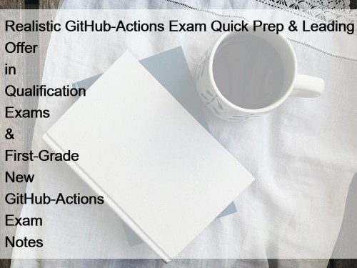 Realistic GitHub-Actions Exam Quick Prep & Leading Offer ...